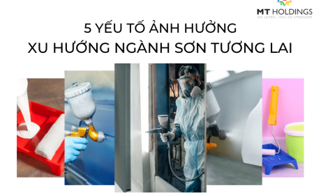 Có 5 nhóm yếu tố ảnh hưởng xu hướng ngành sơn tương lai chính